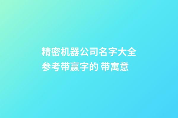 精密机器公司名字大全参考带赢字的 带寓意-第1张-公司起名-玄机派